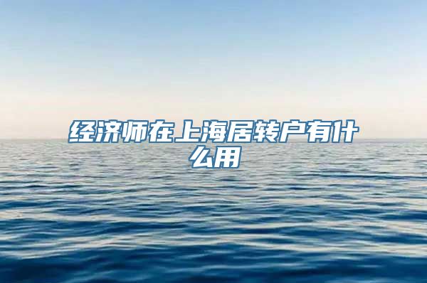 经济师在上海居转户有什么用