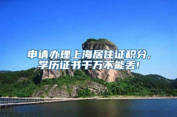 申请办理上海居住证积分,学历证书千万不能丢!