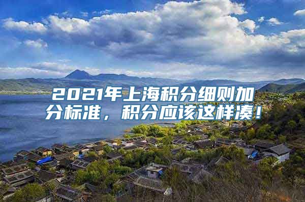 2021年上海积分细则加分标准，积分应该这样凑！