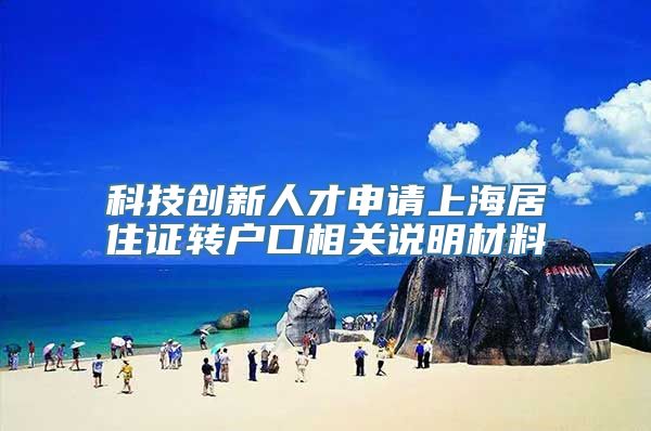 科技创新人才申请上海居住证转户口相关说明材料