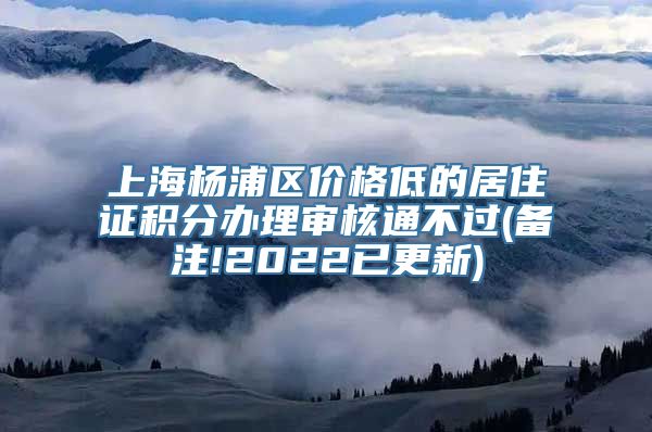 上海杨浦区价格低的居住证积分办理审核通不过(备注!2022已更新)