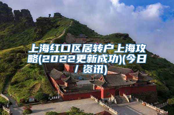 上海红口区居转户上海攻略(2022更新成功)(今日／资讯)