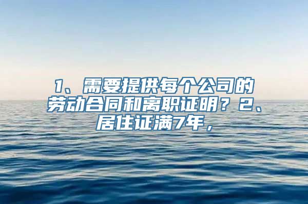 1、需要提供每个公司的劳动合同和离职证明？2、居住证满7年，