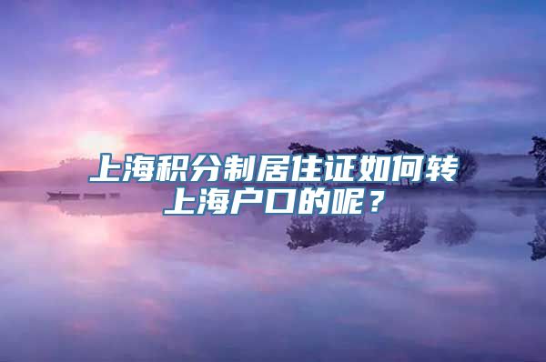 上海积分制居住证如何转上海户口的呢？