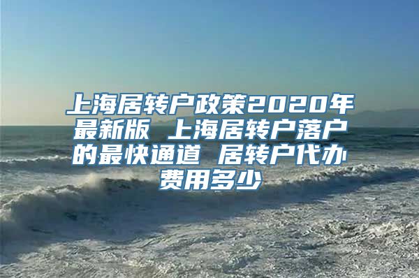 上海居转户政策2020年最新版 上海居转户落户的最快通道 居转户代办费用多少