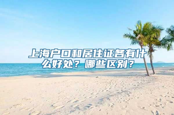 上海户口和居住证各有什么好处？哪些区别？