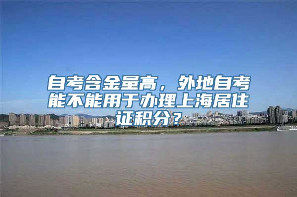 自考含金量高，外地自考能不能用于办理上海居住证积分？