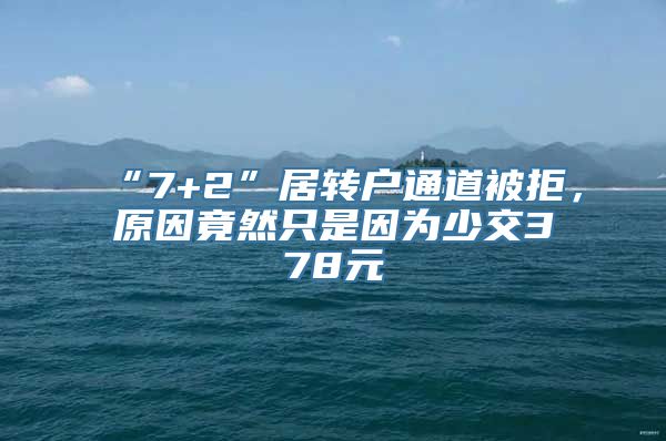 “7+2”居转户通道被拒，原因竟然只是因为少交378元