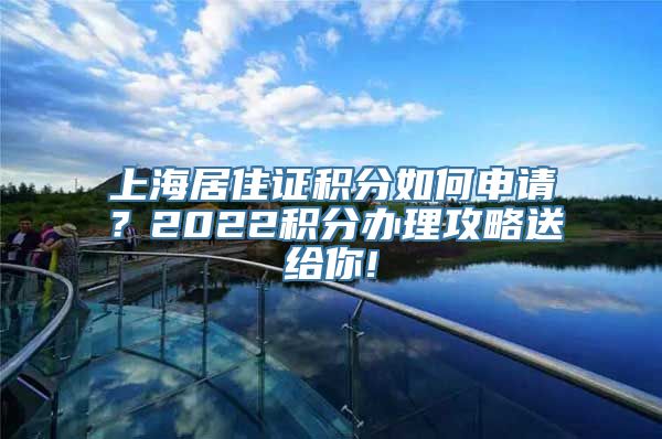 上海居住证积分如何申请？2022积分办理攻略送给你!