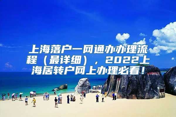 上海落户一网通办办理流程（最详细），2022上海居转户网上办理必看！