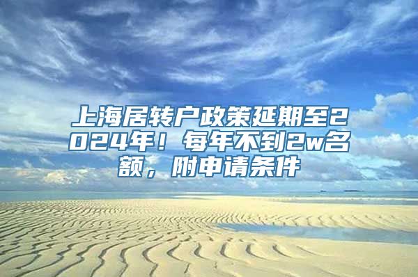 上海居转户政策延期至2024年！每年不到2w名额，附申请条件