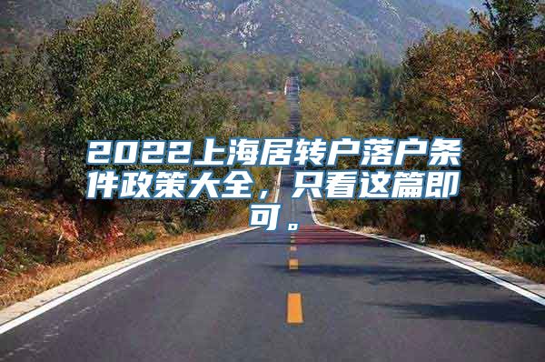 2022上海居转户落户条件政策大全，只看这篇即可。