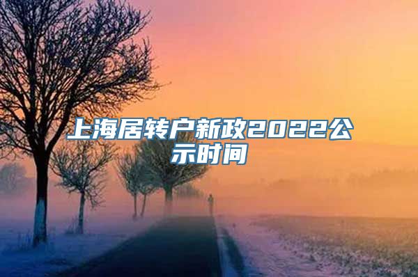 上海居转户新政2022公示时间