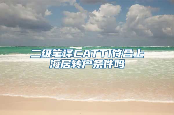 二级笔译CATTI符合上海居转户条件吗