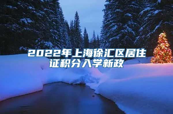 2022年上海徐汇区居住证积分入学新政