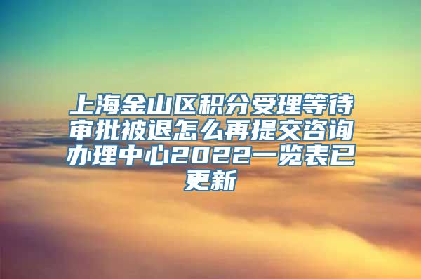 上海金山区积分受理等待审批被退怎么再提交咨询办理中心2022一览表已更新