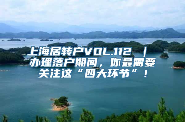 上海居转户VOL.112 ｜ 办理落户期间，你最需要关注这“四大环节”！