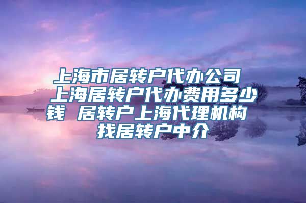 上海市居转户代办公司 上海居转户代办费用多少钱 居转户上海代理机构 找居转户中介