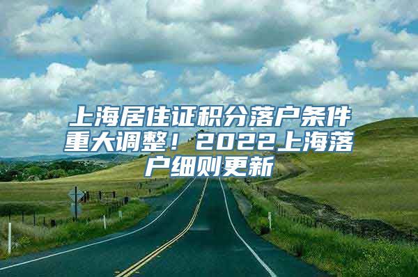 上海居住证积分落户条件重大调整！2022上海落户细则更新