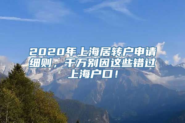 2020年上海居转户申请细则，千万别因这些错过上海户口！