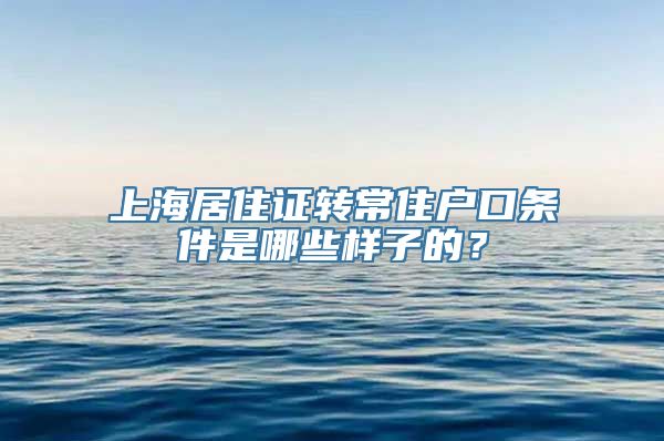 上海居住证转常住户口条件是哪些样子的？