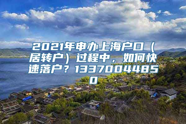 2021年申办上海户口（居转户）过程中，如何快速落户？13370044850