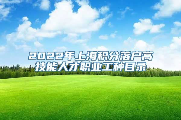 2022年上海积分落户高技能人才职业工种目录