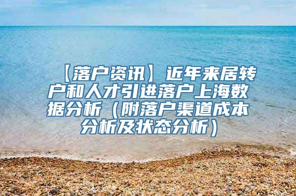 【落户资讯】近年来居转户和人才引进落户上海数据分析（附落户渠道成本分析及状态分析）