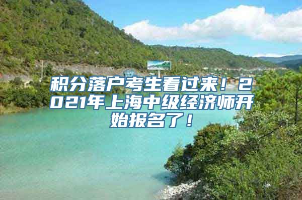 积分落户考生看过来！2021年上海中级经济师开始报名了！