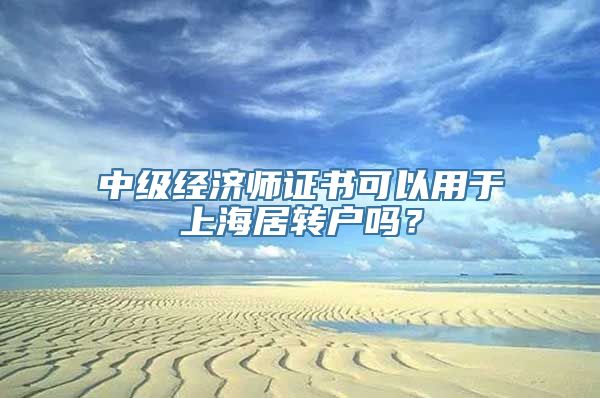 中级经济师证书可以用于上海居转户吗？