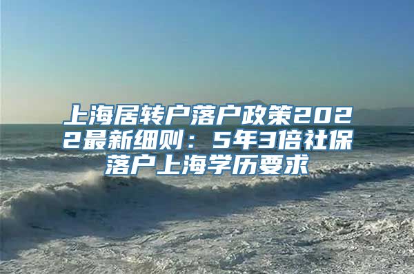 上海居转户落户政策2022最新细则：5年3倍社保落户上海学历要求