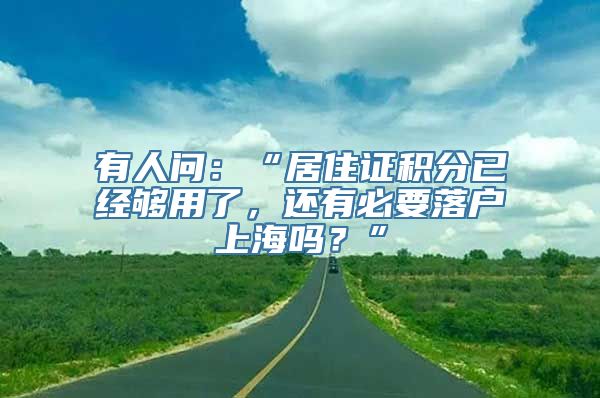 有人问：“居住证积分已经够用了，还有必要落户上海吗？”