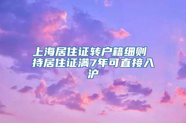 上海居住证转户籍细则 持居住证满7年可直接入沪