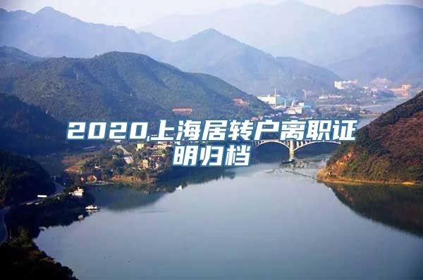 2020上海居转户离职证明归档