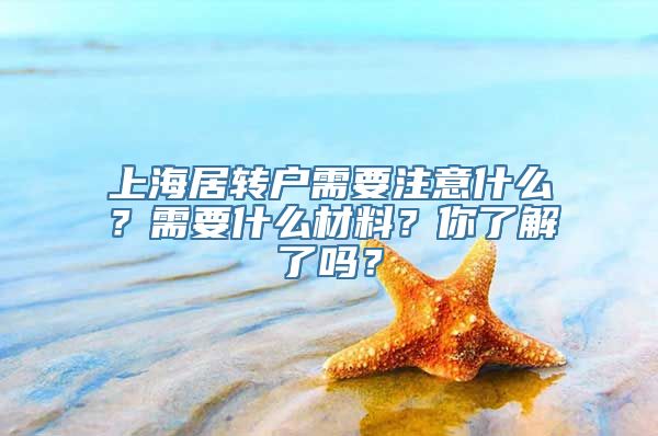 上海居转户需要注意什么？需要什么材料？你了解了吗？