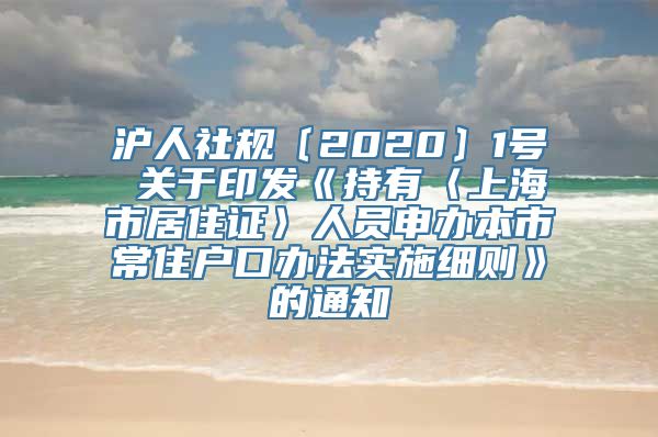 沪人社规〔2020〕1号 关于印发《持有〈上海市居住证〉人员申办本市常住户口办法实施细则》的通知