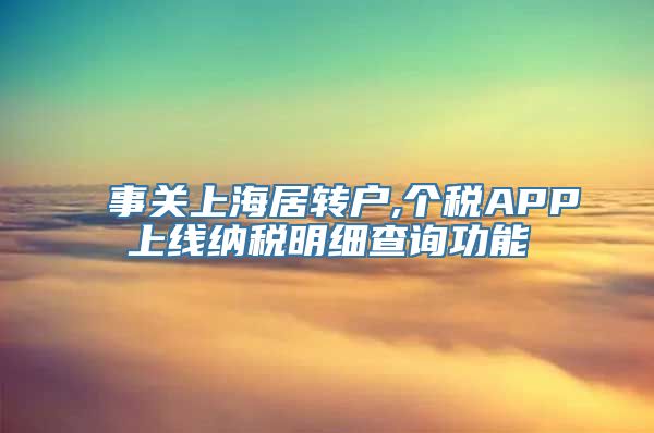 事关上海居转户,个税APP上线纳税明细查询功能