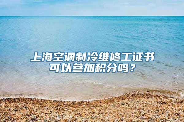 上海空调制冷维修工证书可以参加积分吗？