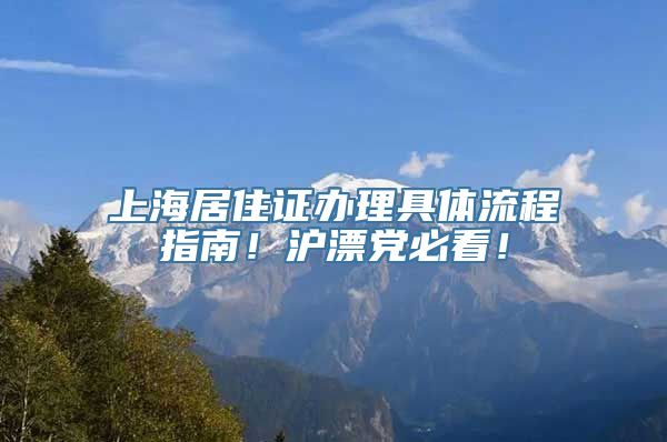 上海居住证办理具体流程指南！沪漂党必看！