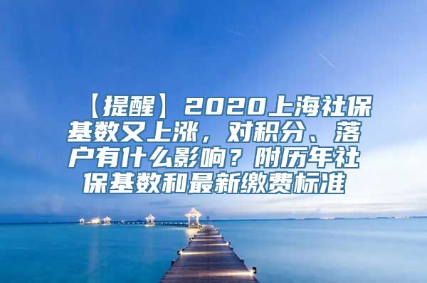 【提醒】2020上海社保基数又上涨，对积分、落户有什么影响？附历年社保基数和最新缴费标准