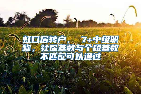 虹口居转户， 7+中级职称，社保基数与个税基数不匹配可以通过