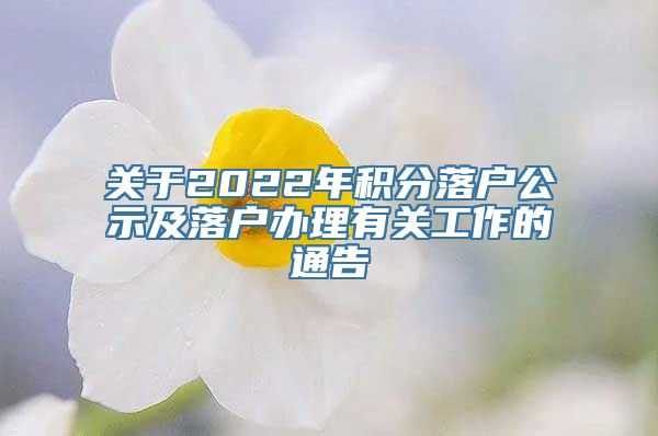 关于2022年积分落户公示及落户办理有关工作的通告