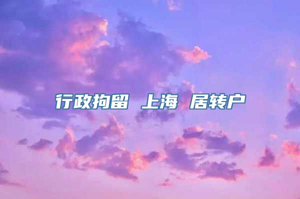 行政拘留 上海 居转户