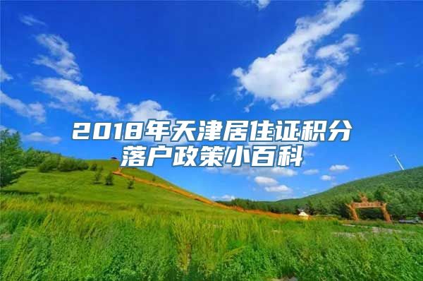 2018年天津居住证积分落户政策小百科