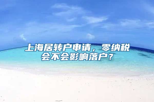 上海居转户申请，零纳税会不会影响落户？