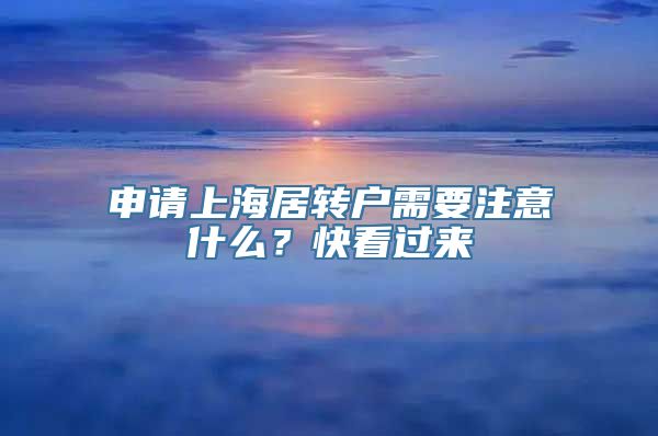 申请上海居转户需要注意什么？快看过来