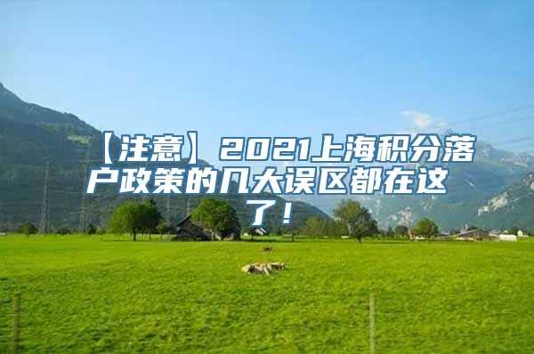 【注意】2021上海积分落户政策的几大误区都在这了！