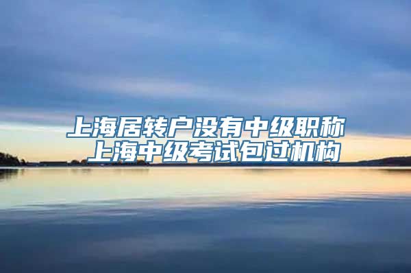 上海居转户没有中级职称 上海中级考试包过机构