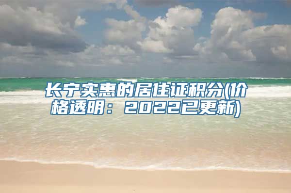 长宁实惠的居住证积分(价格透明：2022已更新)