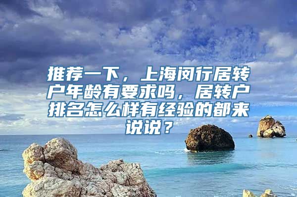 推荐一下，上海闵行居转户年龄有要求吗，居转户排名怎么样有经验的都来说说？